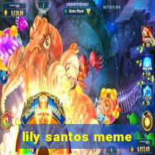 lily santos meme